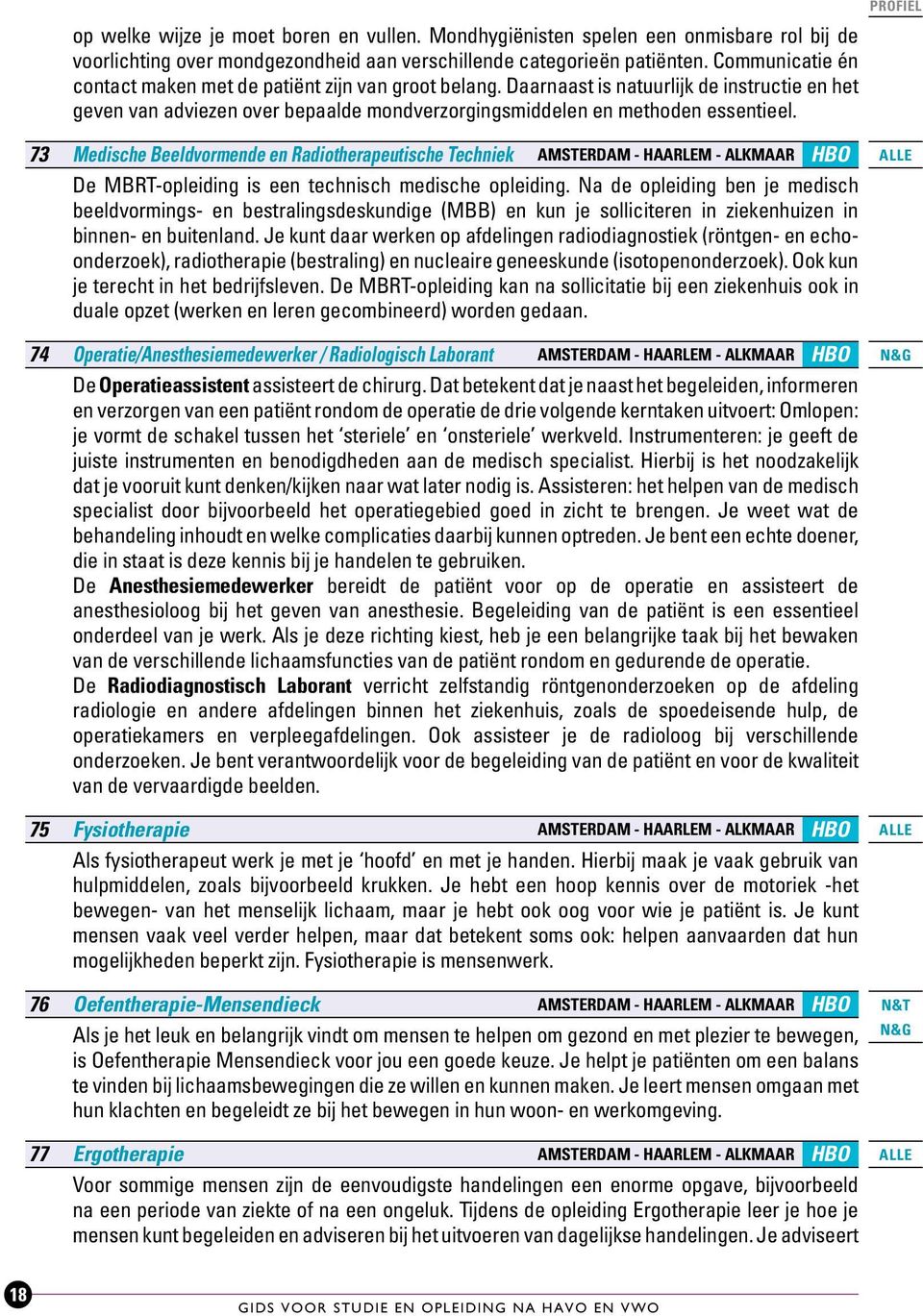 73 Medische Beeldvormende en Radiotherapeutische Techniek Amsterdam - Haarlem - Alkmaar HBO De MBRT-opleiding is een technisch medische opleiding.