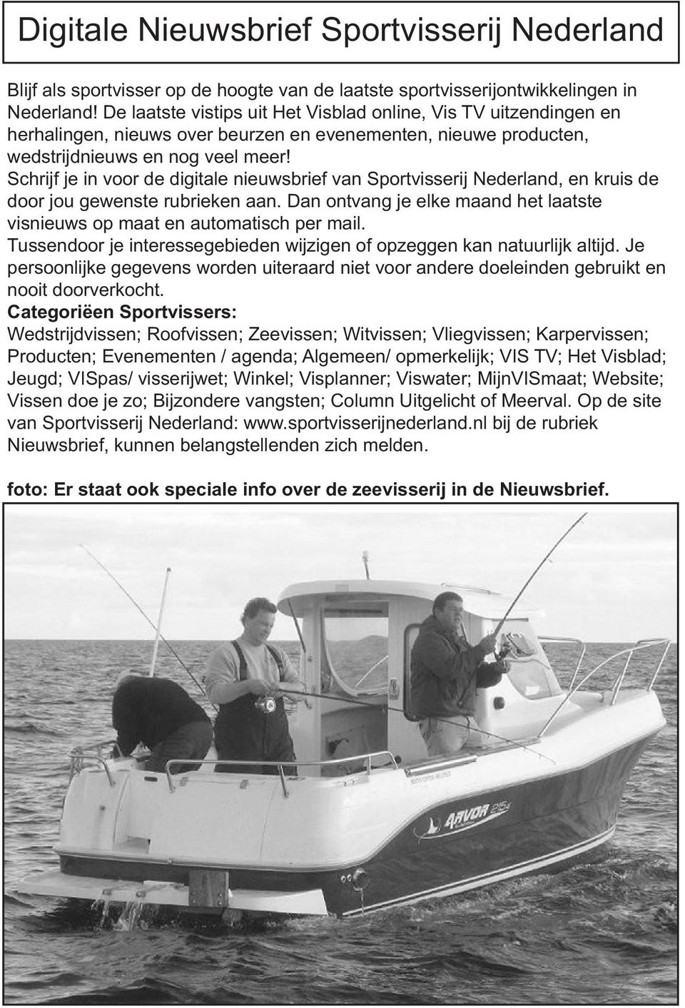 Schrijf je in voor de digitale nieuwsbrief van Sportvisserij Nederland, en kruis de door jou gewenste rubrieken aan. Dan ontvang je elke maand het laatste visnieuws op maat en automatisch per mail.