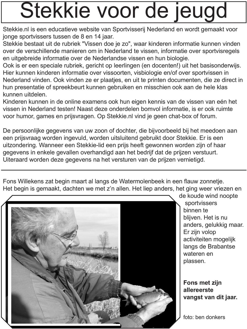 informatie over de Nederlandse vissen en hun biologie. Ook is er een speciale rubriek, gericht op leerlingen (en docenten!) uit het basisonderwijs.