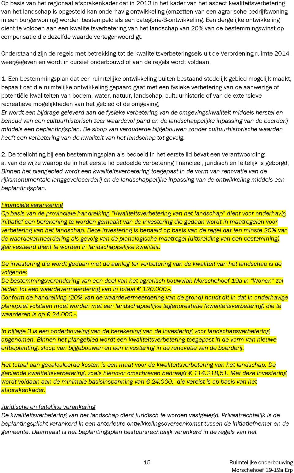 Een dergelijke ontwikkeling dient te voldoen aan een kwaliteitsverbetering van het landschap van 20% van de bestemmingswinst op compensatie die dezelfde waarde vertegenwoordigt.