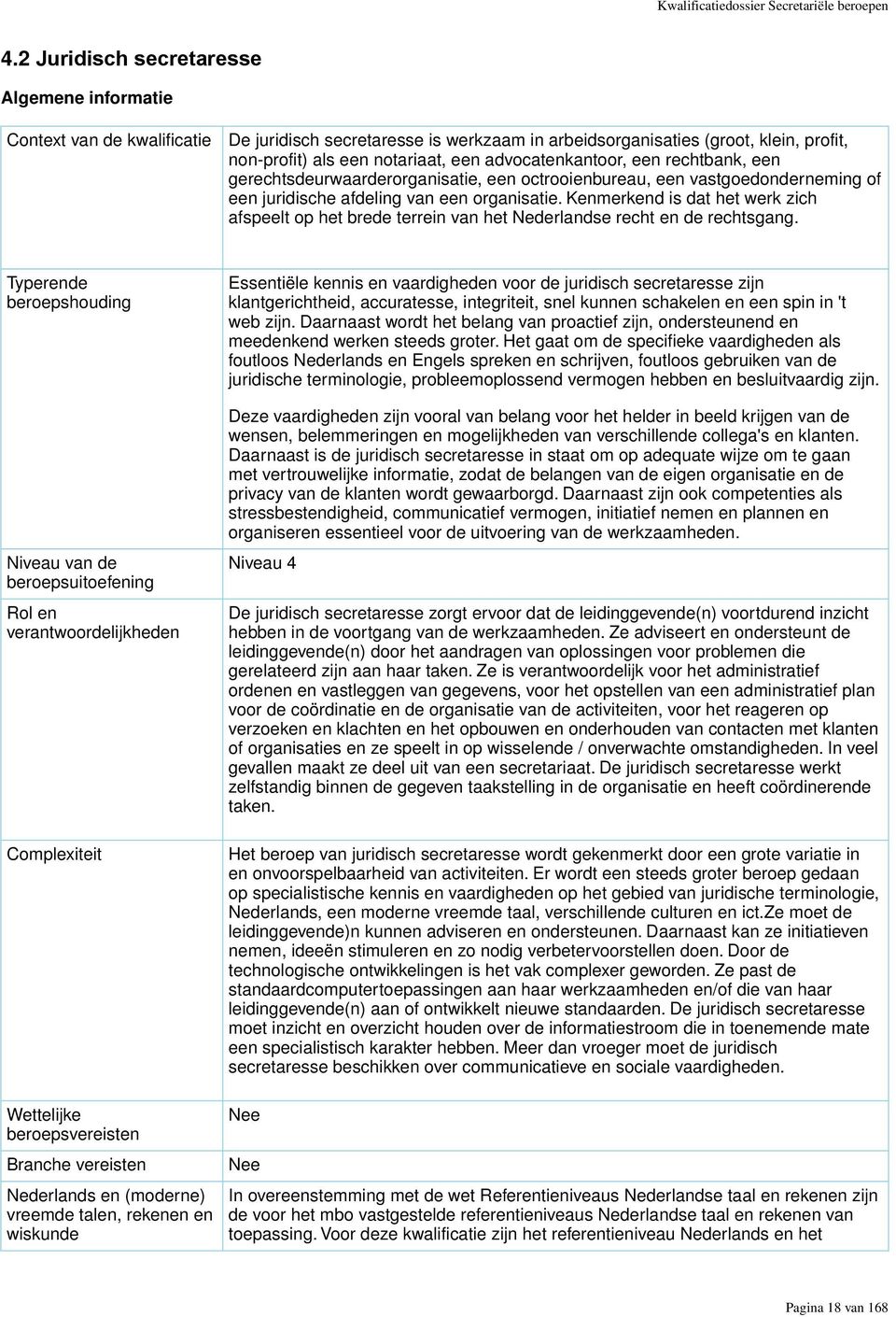 advocatenkantoor, een rechtbank, een gerechtsdeurwaarderorganisatie, een octrooienbureau, een vastgoedonderneming of een juridische afdeling van een organisatie.