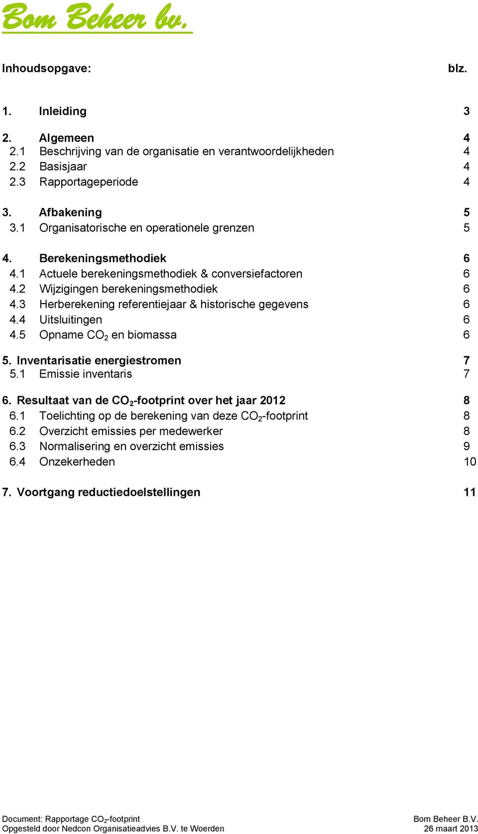 3 Herberekening referentiejaar & historische gegevens 6 4.4 Uitsluitingen 6 4.5 Opname CO 2 en biomassa 6 5. Inventarisatie energiestromen 7 5.1 Emissie inventaris 7 6.