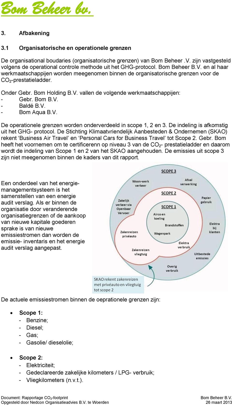 Onder Gebr. Bom Holding B.V. vallen de volgende werkmaatschappijen: - Gebr. Bom B.V. - Baldé B.V. - Bom Aqua B.V. De operationele grenzen worden onderverdeeld in scope 1, 2 en 3.