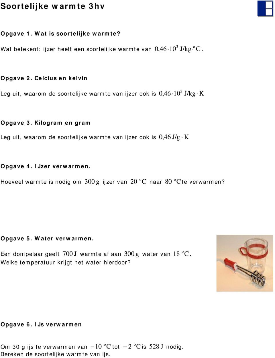 Kilgram en gram Leg uit, waarm de srtelijke warmte van ijzer k is 0,46 J/g K Opgave 4. IJzer verwarmen.