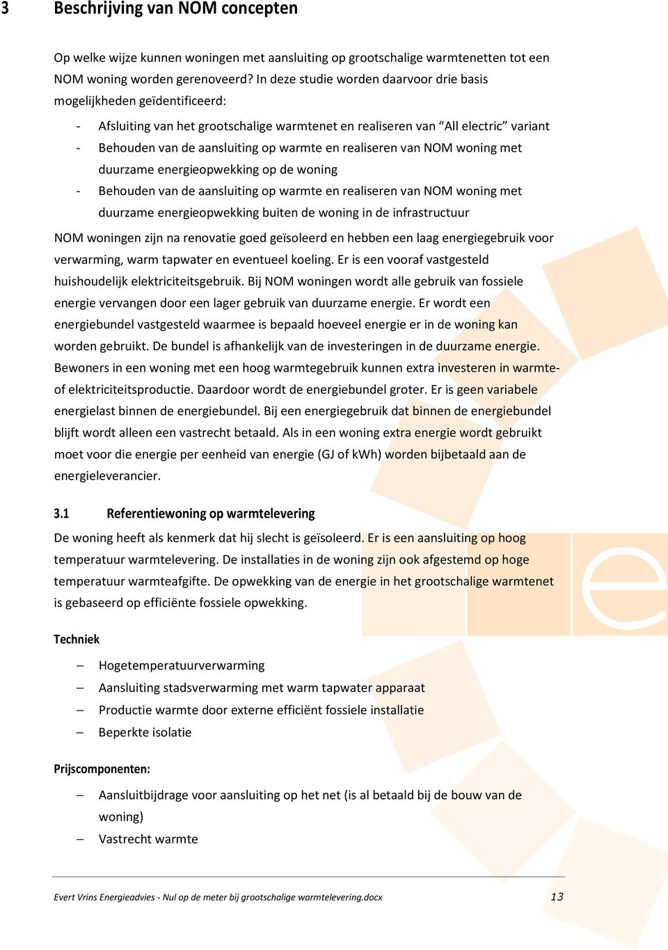 duurzam nrgiopwkking op d woning - Bhoudn van d aansluiting op warmt n ralisrn van NOM woning mt duurzam nrgiopwkking buitn d woning in d infrastructuur NOM woningn zijn na rnovati god gïsolrd n hbbn