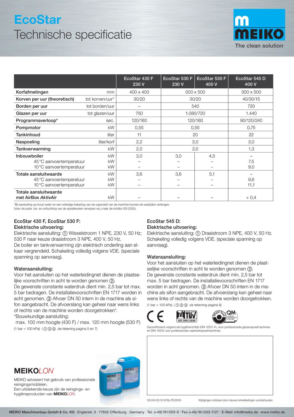 120/180 120/180 90/120/240 Pompmotor kw 0,55 0,55 0,75 Tankinhoud liter 11 20 22 Naspoeling liter/korf 2,2 3,0 3,0 Tankverwarming kw 2,0 2,0 1,3 Inbouwboiler kw 45 C aanvoertemperatuur kw 10 C