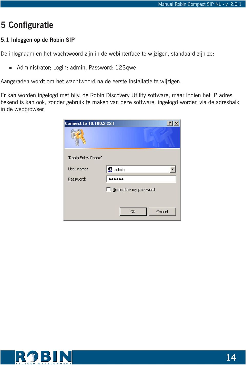 Administrator; Login: admin, Password: 123qwe Aangeraden wordt om het wachtwoord na de eerste installatie te
