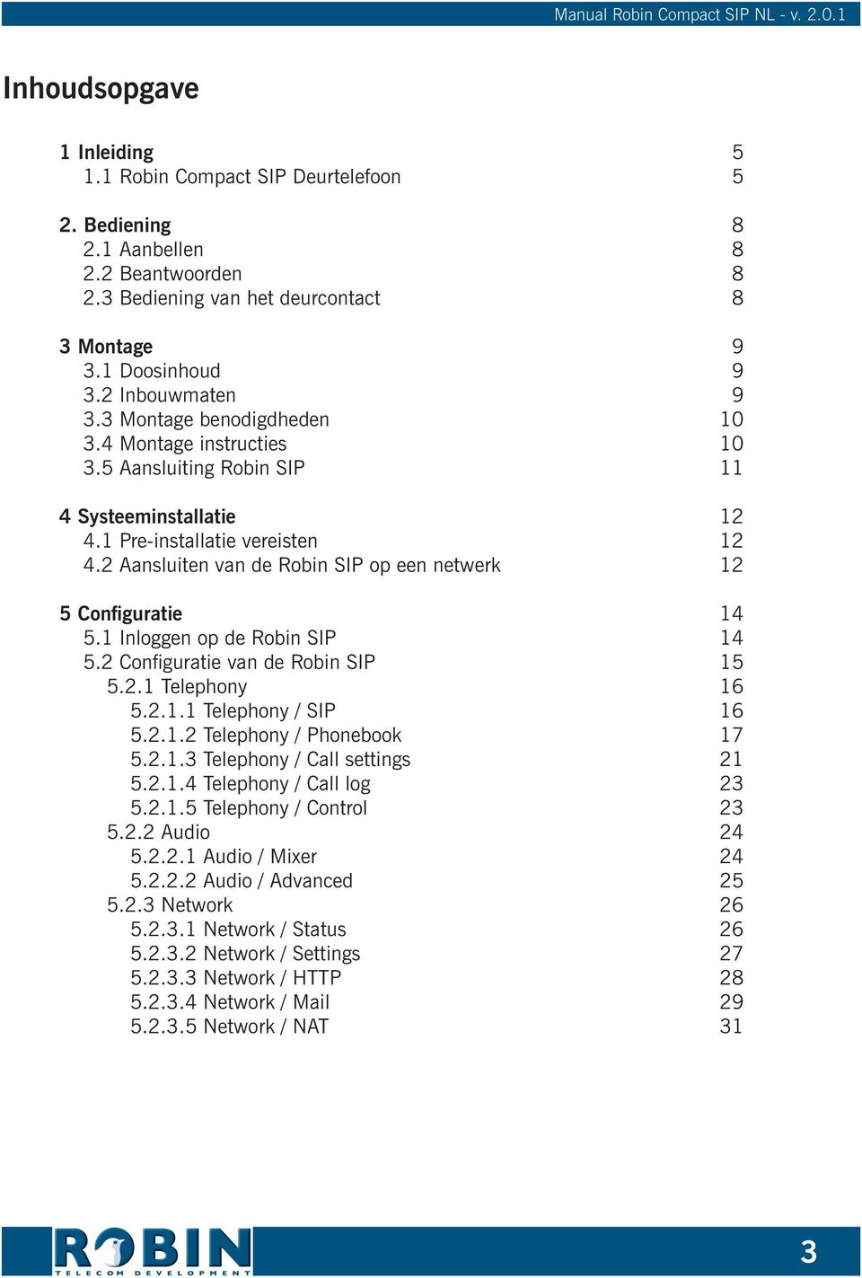 2 Aansluiten van de Robin SIP op een netwerk 12 5 Configuratie 14 5.1 Inloggen op de Robin SIP 14 5.2 Configuratie van de Robin SIP 15 5.2.1 Telephony 16 5.2.1.1 Telephony / SIP 16 5.2.1.2 Telephony / Phonebook 17 5.