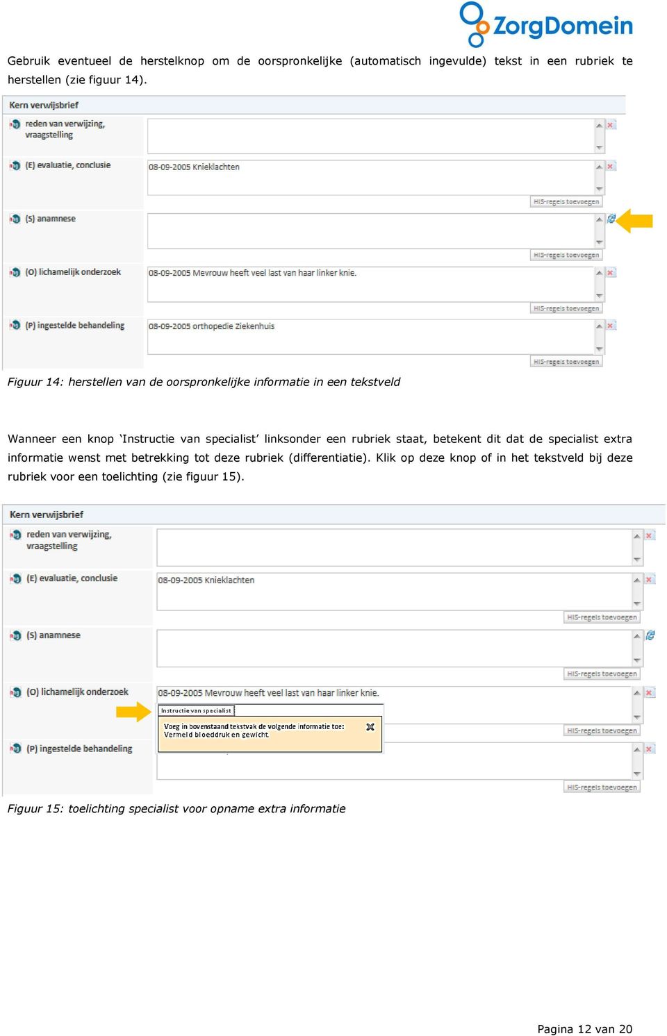 staat, betekent dit dat de specialist extra informatie wenst met betrekking tot deze rubriek (differentiatie).