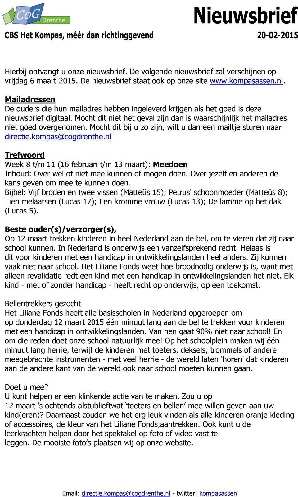 Mocht dit bij u zo zijn, wilt u dan een mailtje sturen naar directie.kompas@cogdrenthe.nl Trefwoord Week 8 t/m 11 (16 februari t/m 13 maart): Meedoen Inhoud: Over wel of niet mee kunnen of mogen doen.