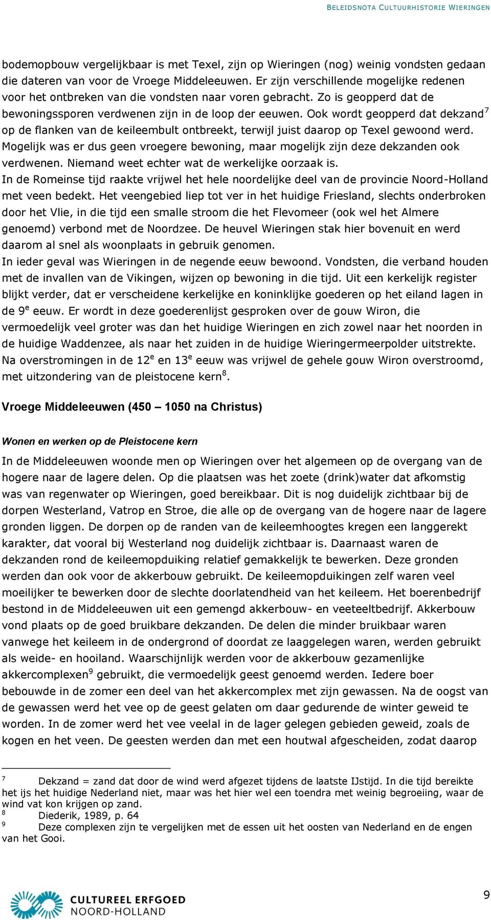 Ook wordt geopperd dat dekzand 7 op de flanken van de keileembult ontbreekt, terwijl juist daarop op Texel gewoond werd.