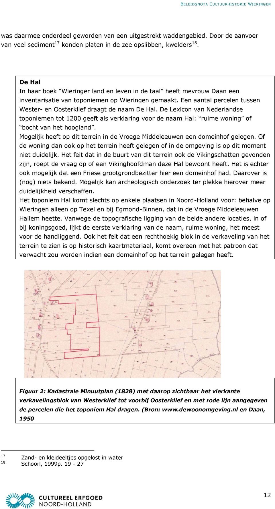 Een aantal percelen tussen Wester- en Oosterklief draagt de naam De Hal. De Lexicon van Nederlandse toponiemen tot 1200 geeft als verklaring voor de naam Hal: ruime woning of bocht van het hoogland.