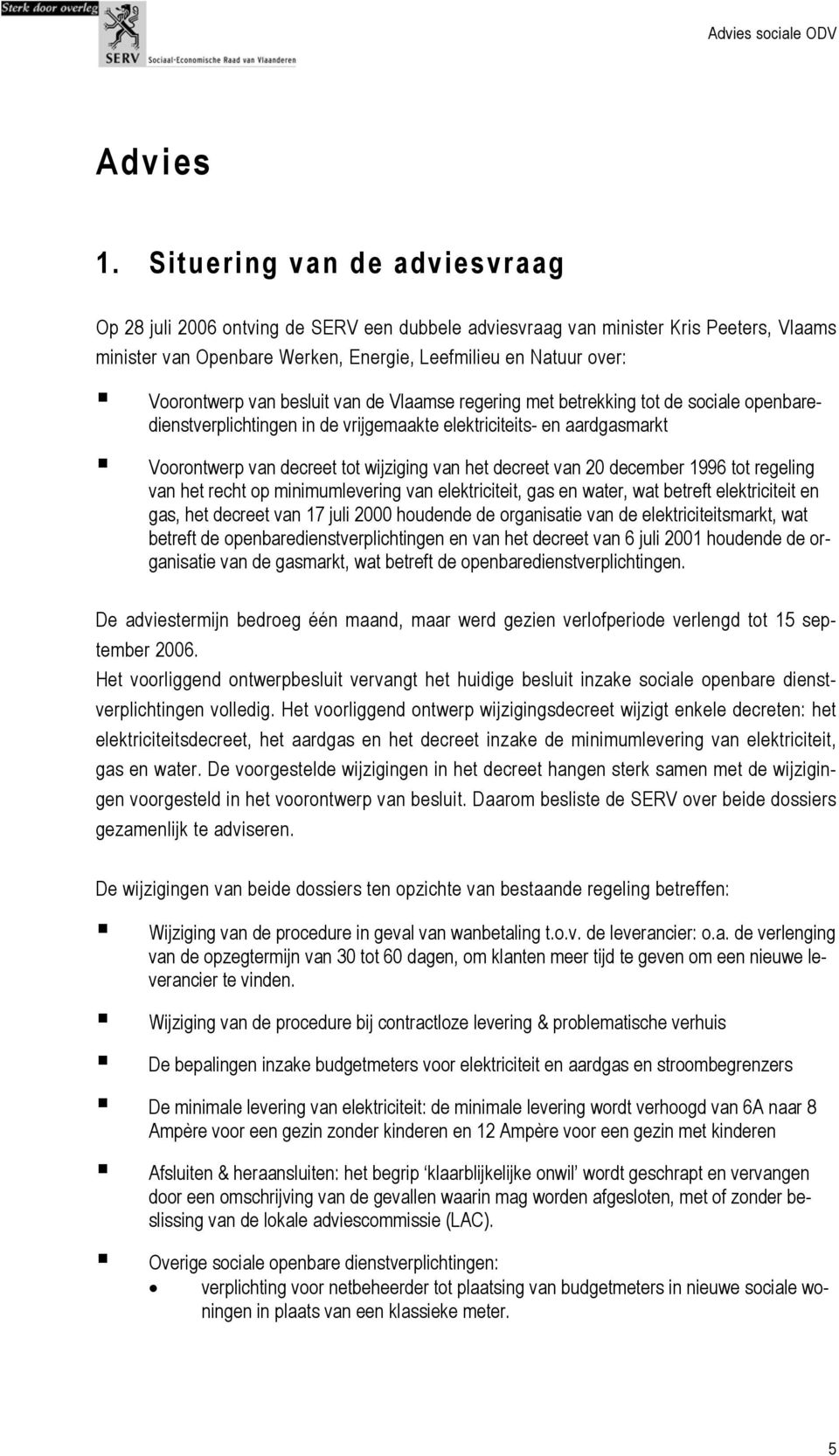 van besluit van de Vlaamse regering met betrekking tot de sociale openbaredienstverplichtingen in de vrijgemaakte elektriciteits- en aardgasmarkt Voorontwerp van decreet tot wijziging van het decreet