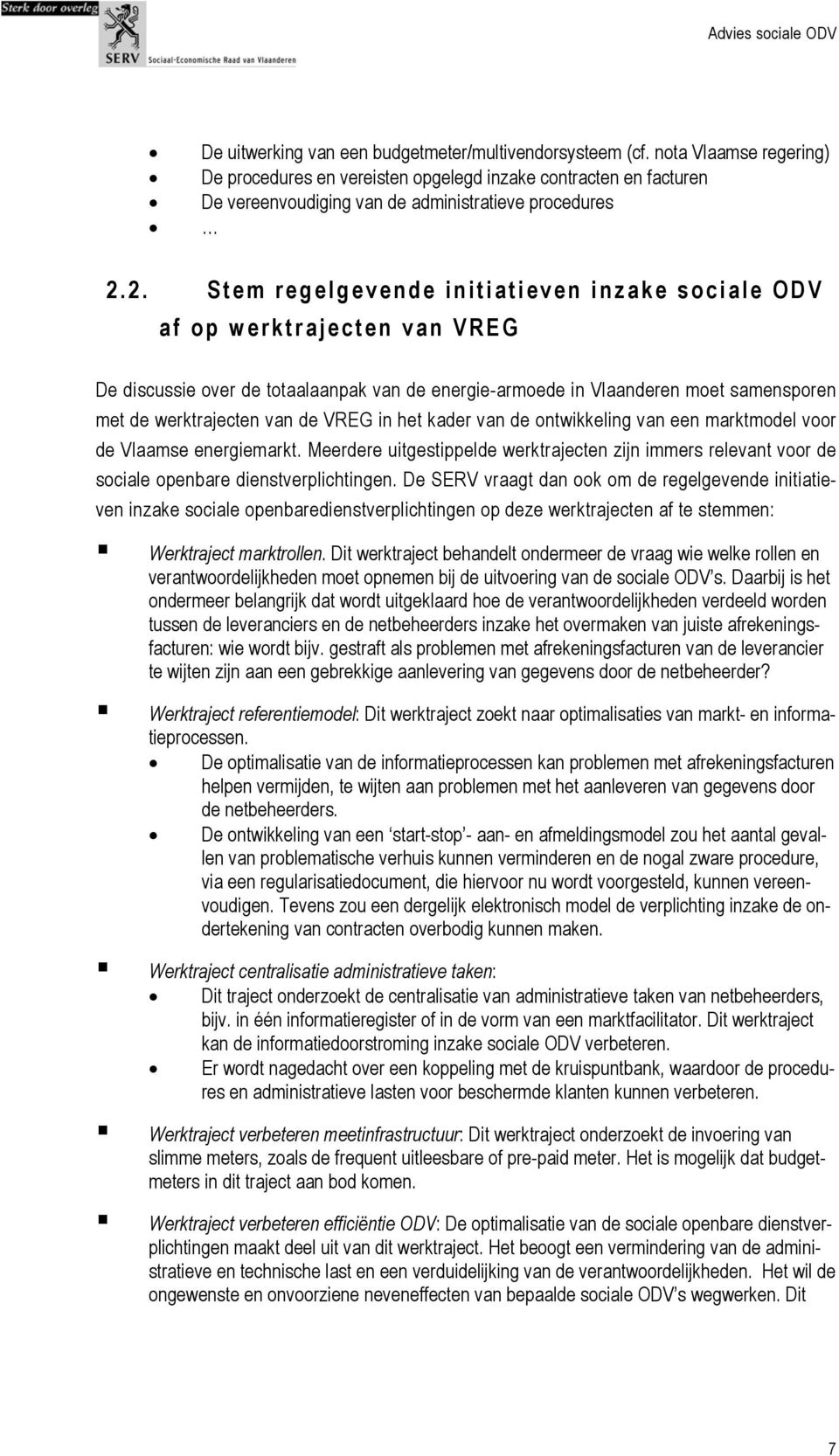 2. Stem regelgevende initiatieven inzake sociale ODV af op werktrajecten van VREG De discussie over de totaalaanpak van de energie-armoede in Vlaanderen moet samensporen met de werktrajecten van de