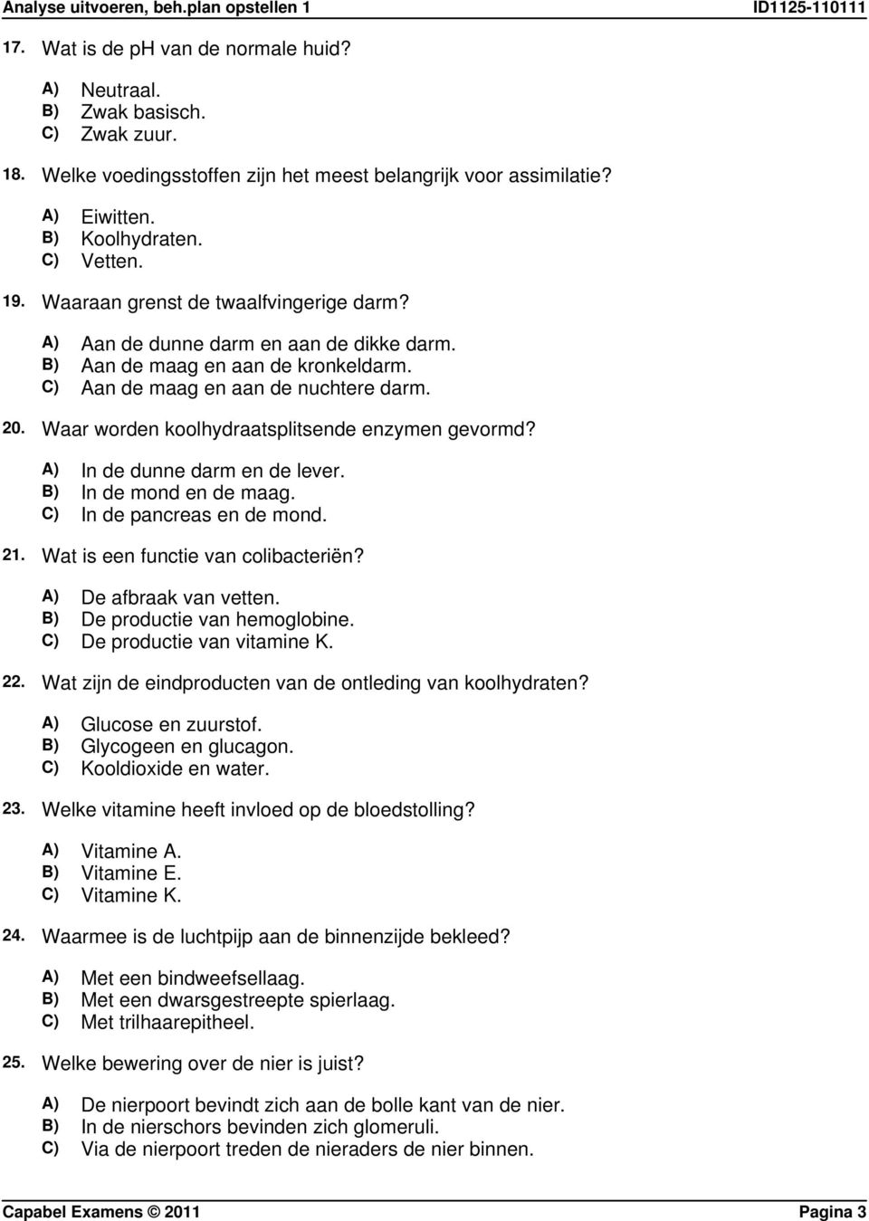 Waar worden koolhydraatsplitsende enzymen gevormd? A) In de dunne darm en de lever. B) In de mond en de maag. C) In de pancreas en de mond. 21. Wat is een functie van colibacteriën?