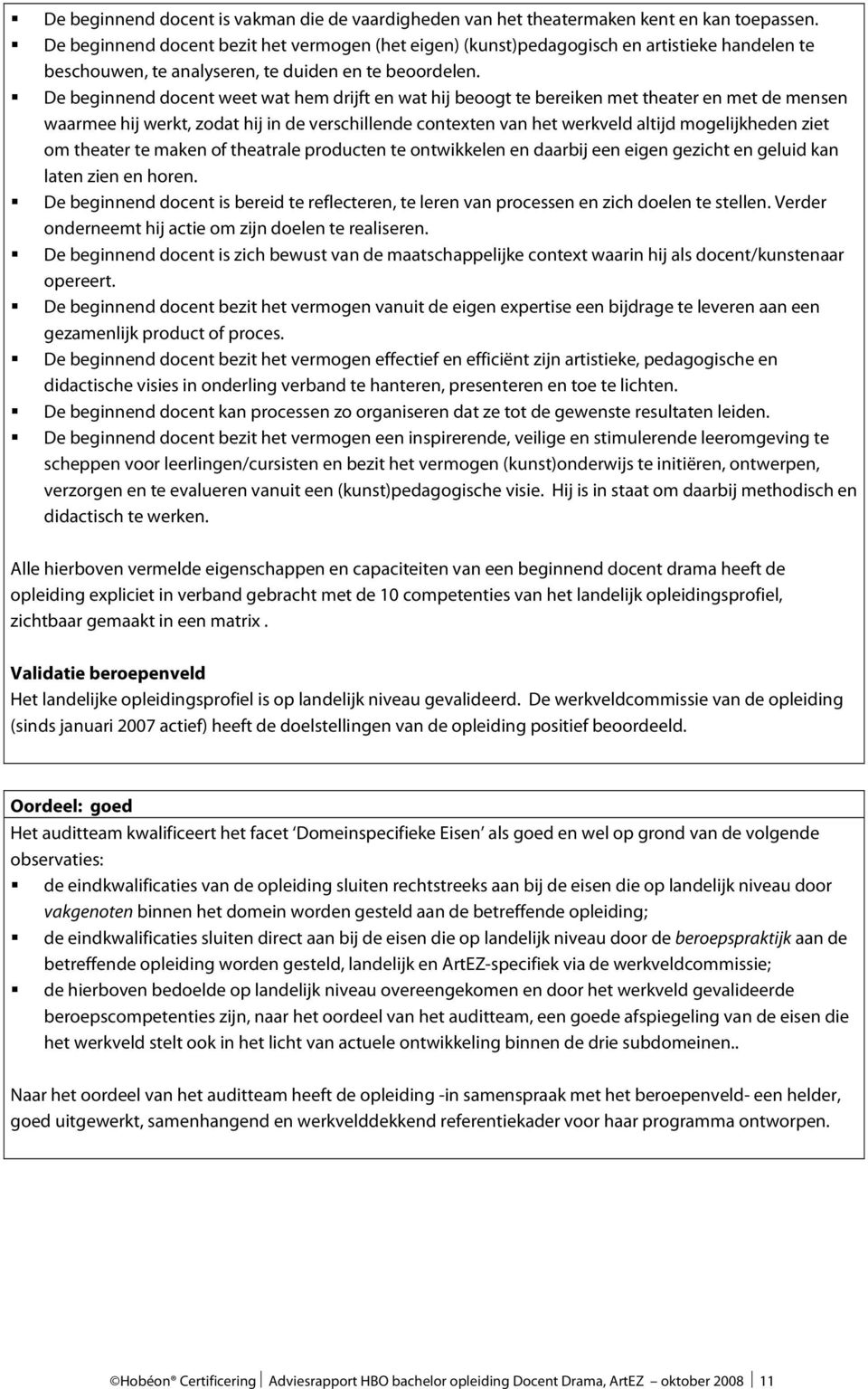 De beginnend docent weet wat hem drijft en wat hij beoogt te bereiken met theater en met de mensen waarmee hij werkt, zodat hij in de verschillende contexten van het werkveld altijd mogelijkheden