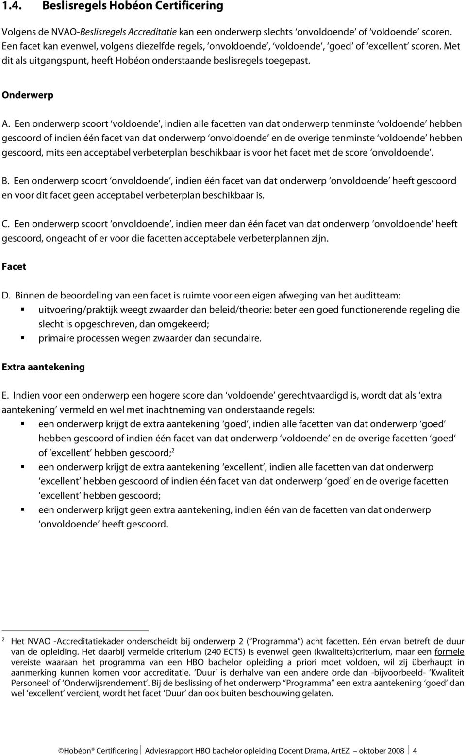 Een onderwerp scoort voldoende, indien alle facetten van dat onderwerp tenminste voldoende hebben gescoord of indien één facet van dat onderwerp onvoldoende en de overige tenminste voldoende hebben