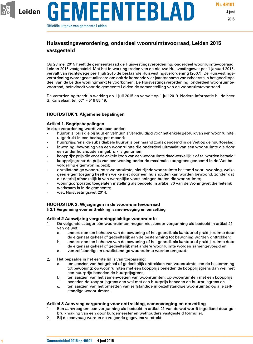 2015 vastgesteld. Met het in werking treden van de nieuwe Huisvestingswet per 1 januari 2015, vervalt van rechtswege per 1 juli 2015 de bestaande Huisvestingsverordening (2007).