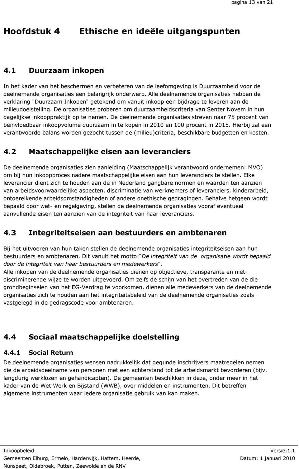 Alle deelnemende organisaties hebben de verklaring "Duurzaam Inkopen" getekend om vanuit inkoop een bijdrage te leveren aan de milieudoelstelling.