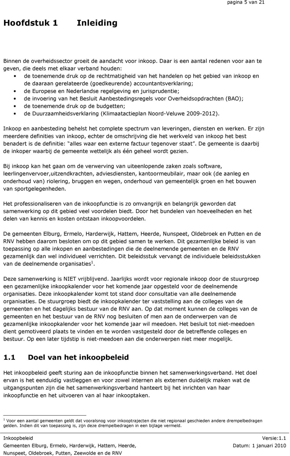(goedkeurende) accountantsverklaring; de Europese en Nederlandse regelgeving en jurisprudentie; de invoering van het Besluit Aanbestedingsregels voor Overheidsopdrachten (BAO); de toenemende druk op