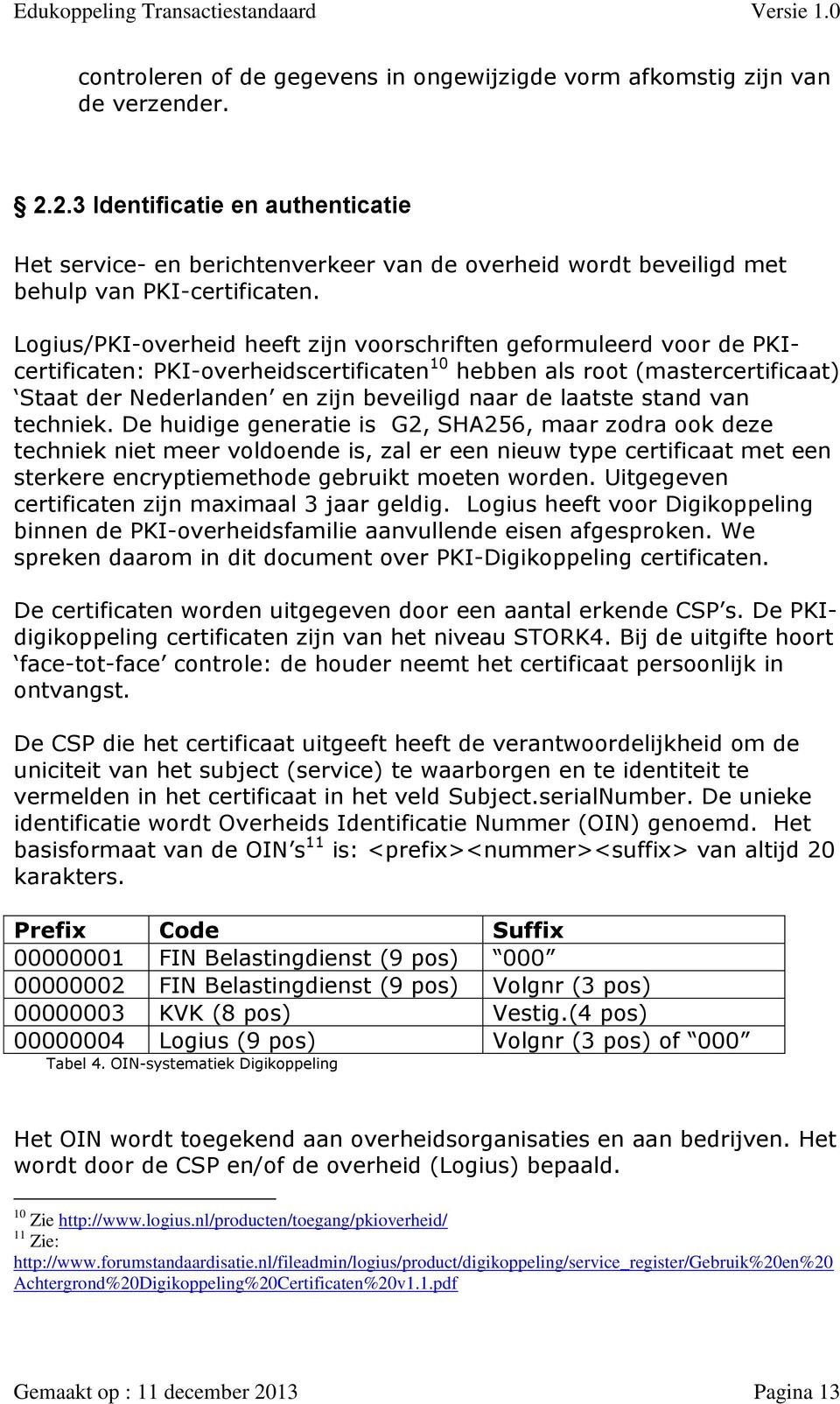 Logius/PKI-overheid heeft zijn voorschriften geformuleerd voor de PKIcertificaten: PKI-overheidscertificaten 10 hebben als root (mastercertificaat) Staat der Nederlanden en zijn beveiligd naar de
