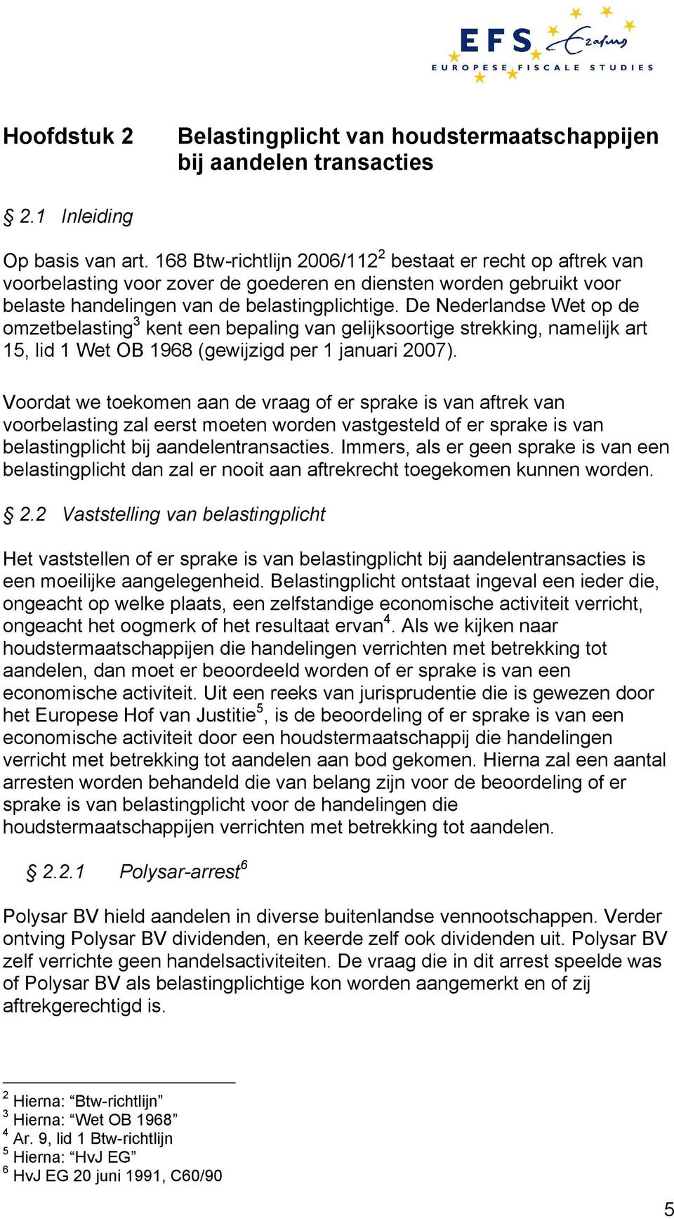 De Nederlandse Wet op de omzetbelasting 3 kent een bepaling van gelijksoortige strekking, namelijk art 15, lid 1 Wet OB 1968 (gewijzigd per 1 januari 2007).