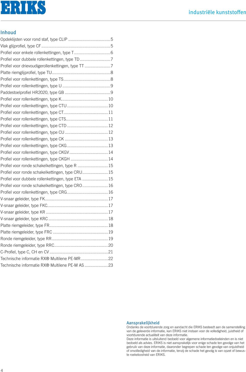 ..9 Paddestoelprofiel R2020, type G...9 Profiel voor rollenkettingen, type K...10 Profiel voor rollenkettingen, type CTU...10 Profiel voor rollenkettingen, type CT...11 Profiel voor rollenkettingen, type CTS.