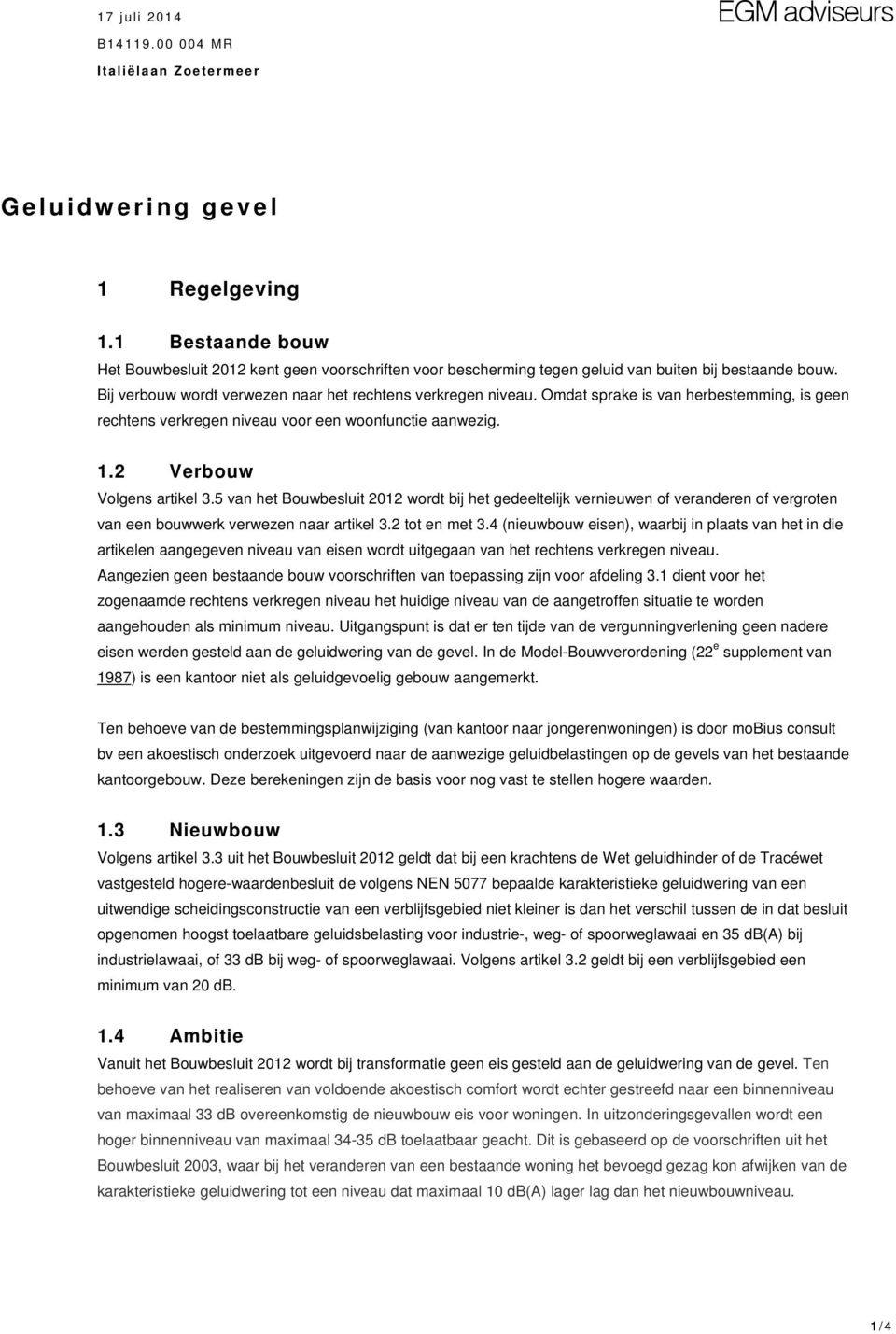 Omdat sprake is van herbestemming, is geen rechtens verkregen niveau voor een woonfunctie aanwezig. 1.2 Verbouw Volgens artikel 3.