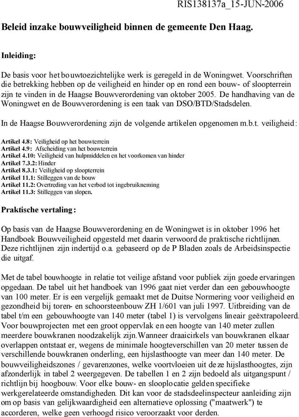 De handhaving van de Woningwet en de Bouwverordening is een taak van DSO/BTD/Stadsdelen. In de Haagse Bouwverordening zijn de volgende artikelen opgenomen m.b.t. veiligheid: Artikel 4.