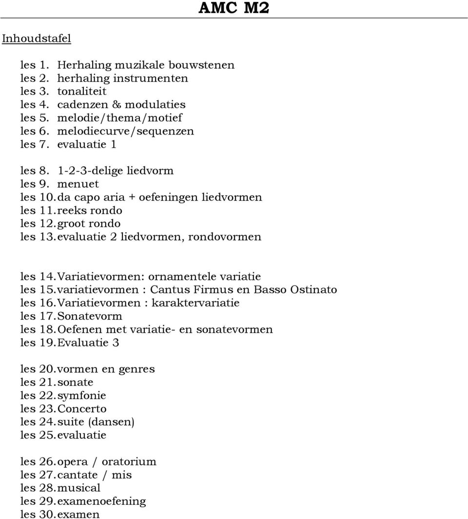 Variatievormen: ornamentele variatie les 15. variatievormen : Cantus Firmus en Basso Ostinato les 16. Variatievormen : karaktervariatie les 17. Sonatevorm les 18.