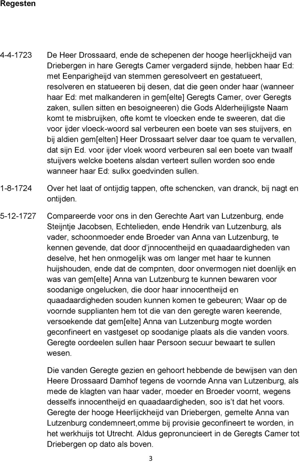 Alderheijligste Naam komt te misbruijken, ofte komt te vloecken ende te sweeren, dat die voor ijder vloeck-woord sal verbeuren een boete van ses stuijvers, en bij aldien gem[elten] Heer Drossaart