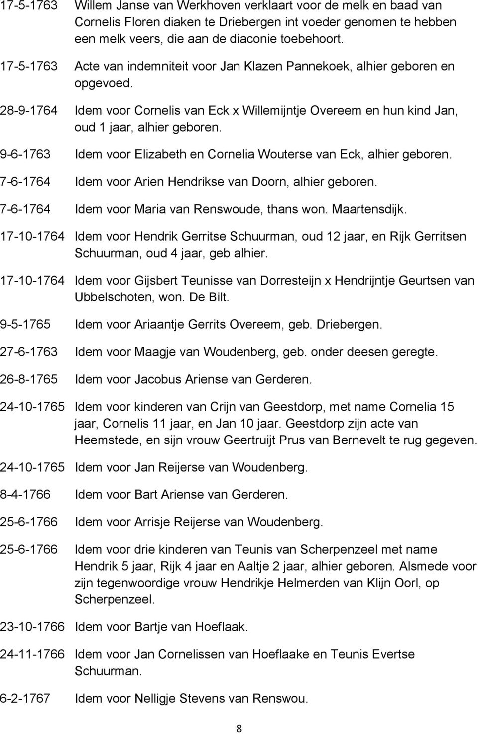 9-6-1763 Idem voor Elizabeth en Cornelia Wouterse van Eck, alhier geboren. 7-6-1764 Idem voor Arien Hendrikse van Doorn, alhier geboren. 7-6-1764 Idem voor Maria van Renswoude, thans won.