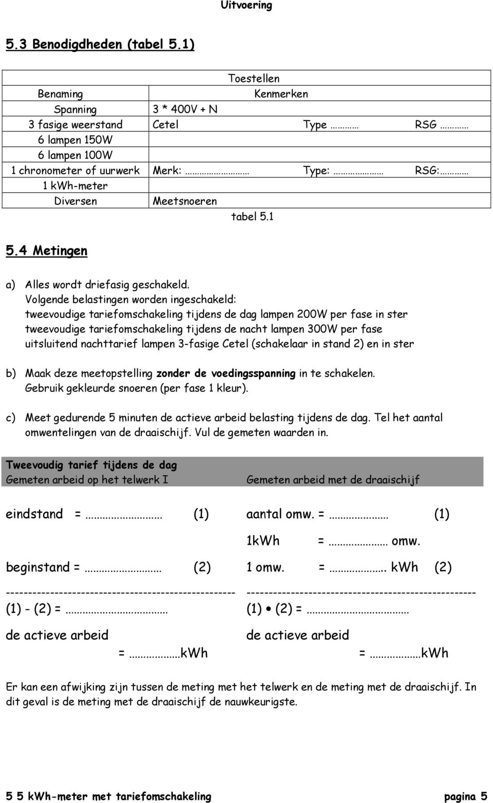 1 5.4 Metingen a) Alles wordt driefasig geschakeld.