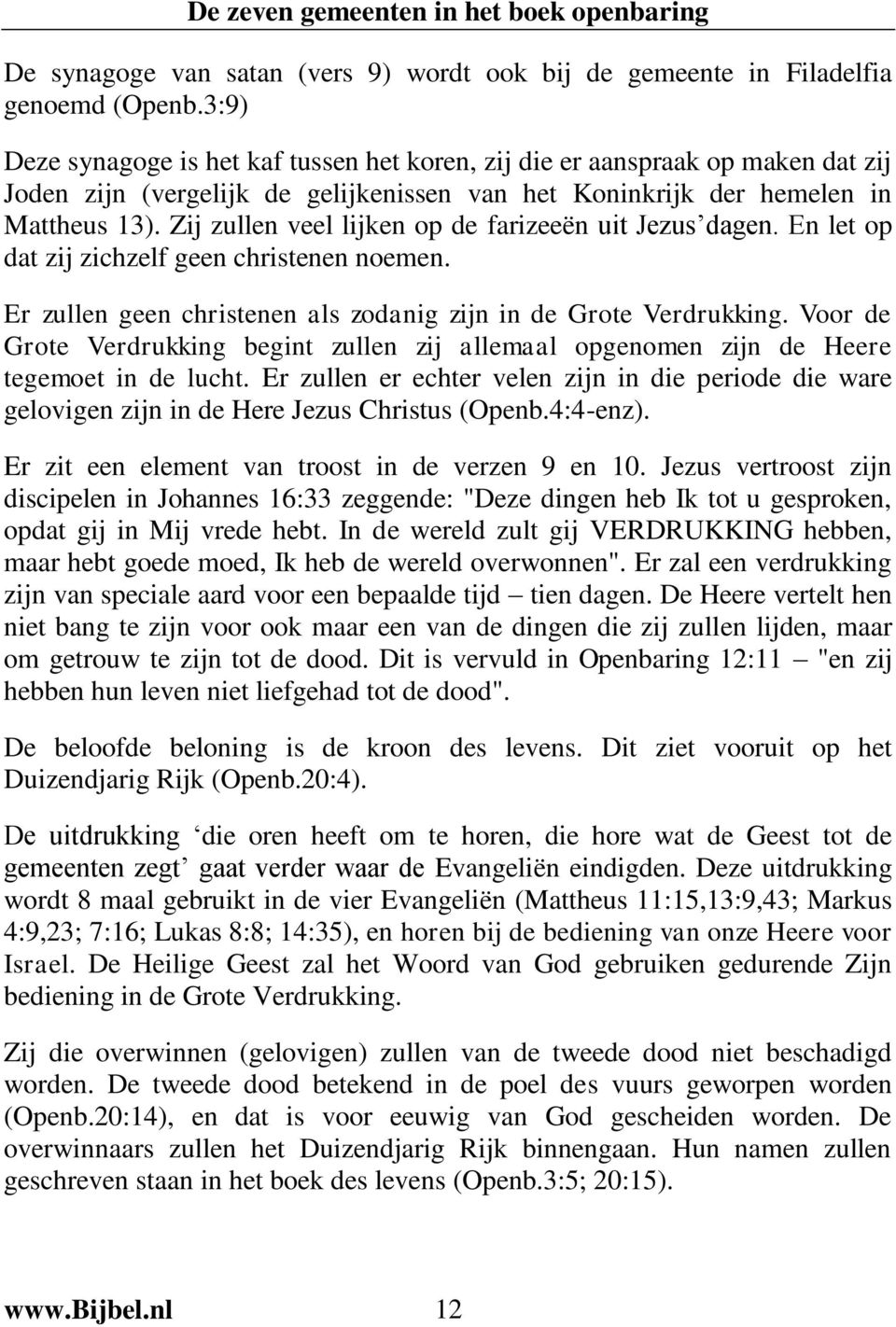 Zij zullen veel lijken op de farizeeën uit Jezus dagen. En let op dat zij zichzelf geen christenen noemen. Er zullen geen christenen als zodanig zijn in de Grote Verdrukking.