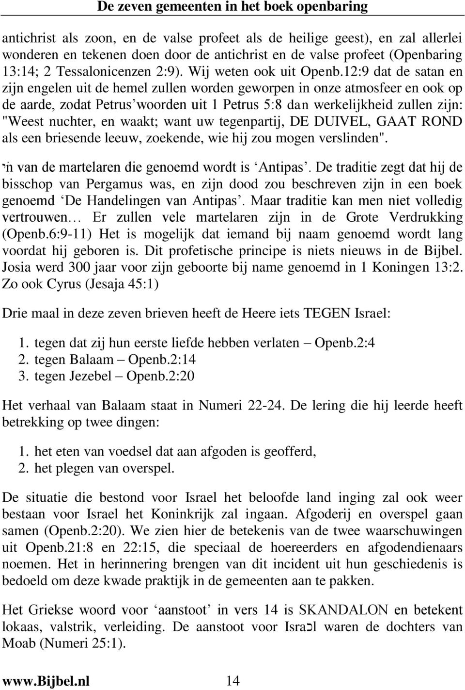 12:9 dat de satan en zijn engelen uit de hemel zullen worden geworpen in onze atmosfeer en ook op de aarde, zodat Petrus woorden uit 1 Petrus 5:8 dan werkelijkheid zullen zijn: "Weest nuchter, en