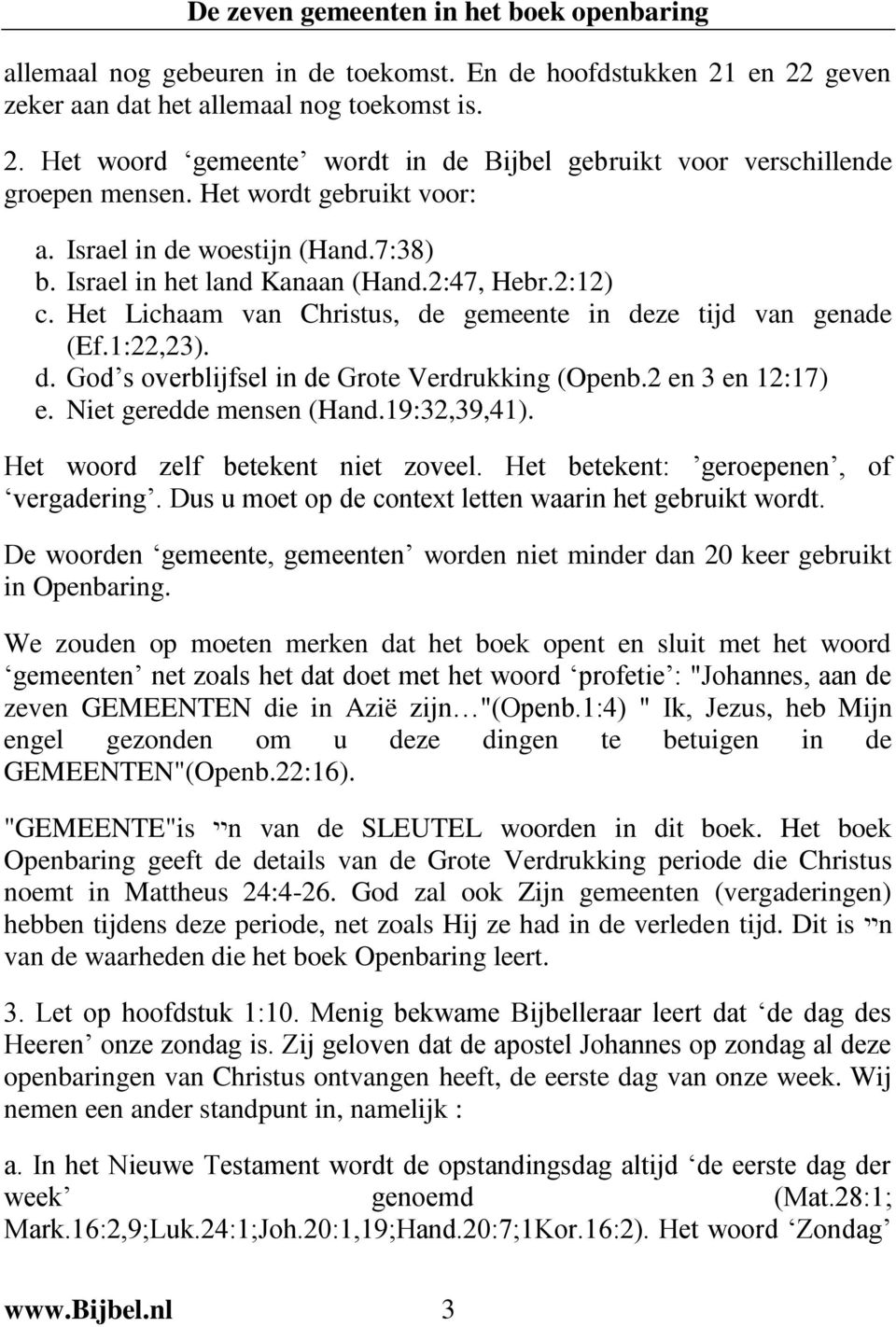 2 en 3 en 12:17) e. Niet geredde mensen (Hand.19:32,39,41). Het woord zelf betekent niet zoveel. Het betekent: geroepenen, of vergadering. Dus u moet op de context letten waarin het gebruikt wordt.