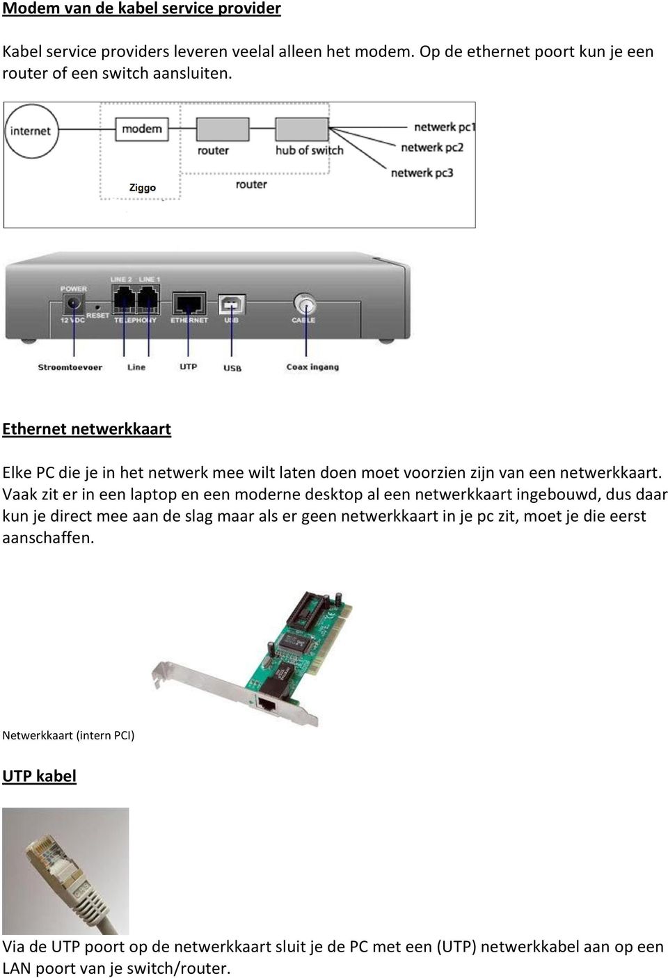 Ethernet netwerkkaart Elke PC die je in het netwerk mee wilt laten doen moet voorzien zijn van een netwerkkaart.