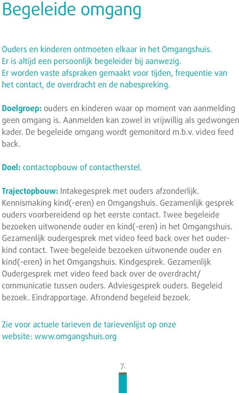 Aanmelden kan zowel in vrijwillig als gedwongen kader. De begeleide omgang wordt gemonitord m.b.v. video feed back. Doel: contactopbouw of contactherstel.