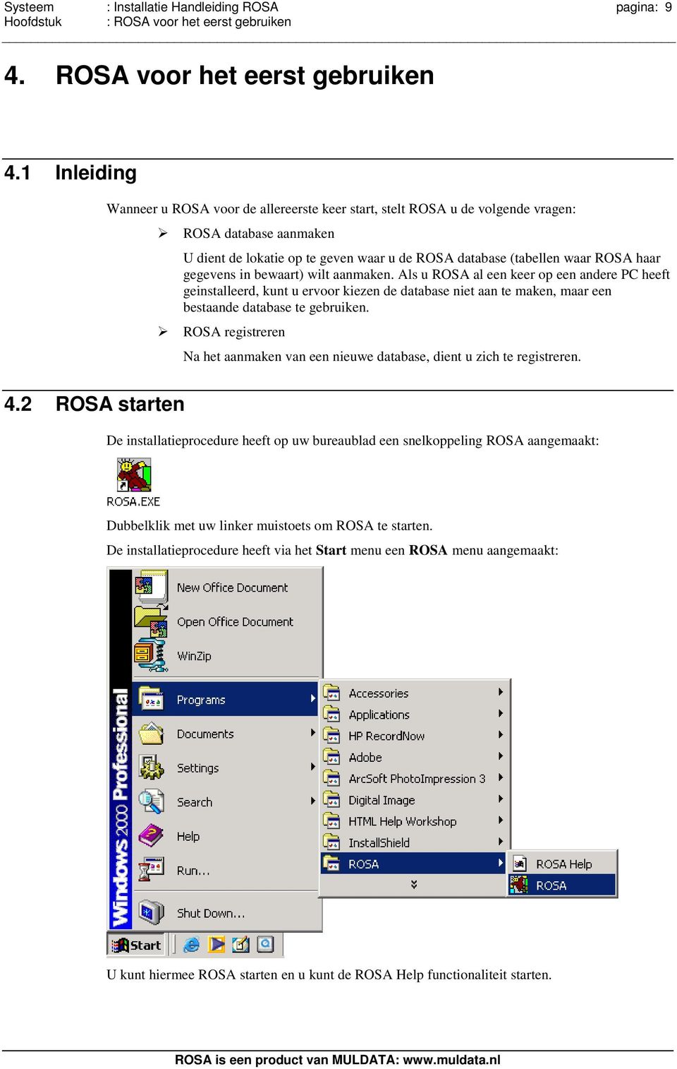 1 Inleiding Wanneer u ROSA voor de allereerste keer start, stelt ROSA u de volgende vragen: ROSA database aanmaken U dient de lokatie op te geven waar u de ROSA database (tabellen waar ROSA haar