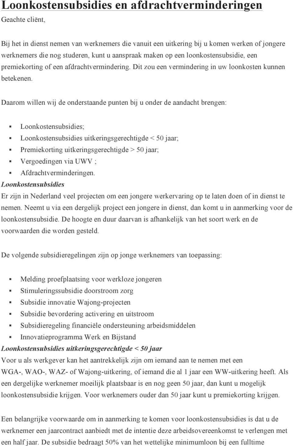 Daarom willen wij de onderstaande punten bij u onder de aandacht brengen: Loonkostensubsidies; Loonkostensubsidies uitkeringsgerechtigde < 50 jaar; Premiekorting uitkeringsgerechtigde > 50 jaar;