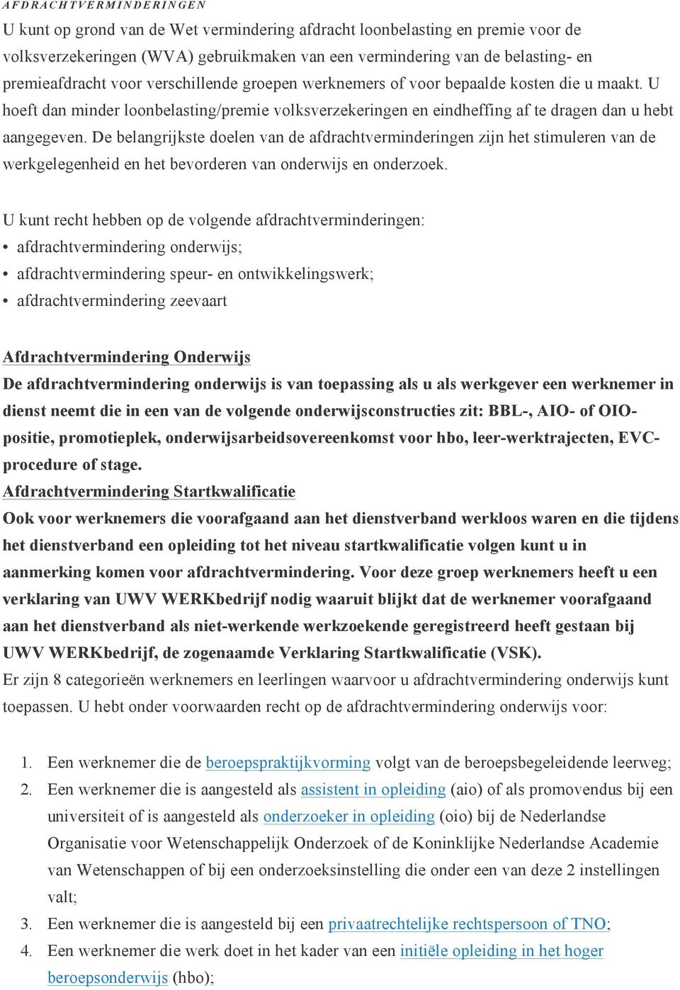 De belangrijkste doelen van de afdrachtverminderingen zijn het stimuleren van de werkgelegenheid en het bevorderen van onderwijs en onderzoek.