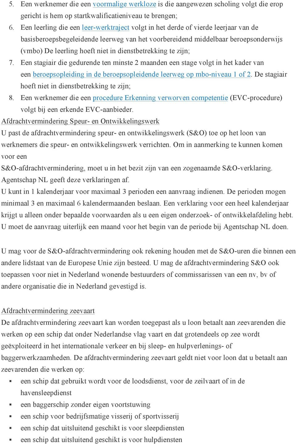 dienstbetrekking te zijn; 7. Een stagiair die gedurende ten minste 2 maanden een stage volgt in het kader van een beroepsopleiding in de beroepsopleidende leerweg op mbo-niveau 1 of 2.