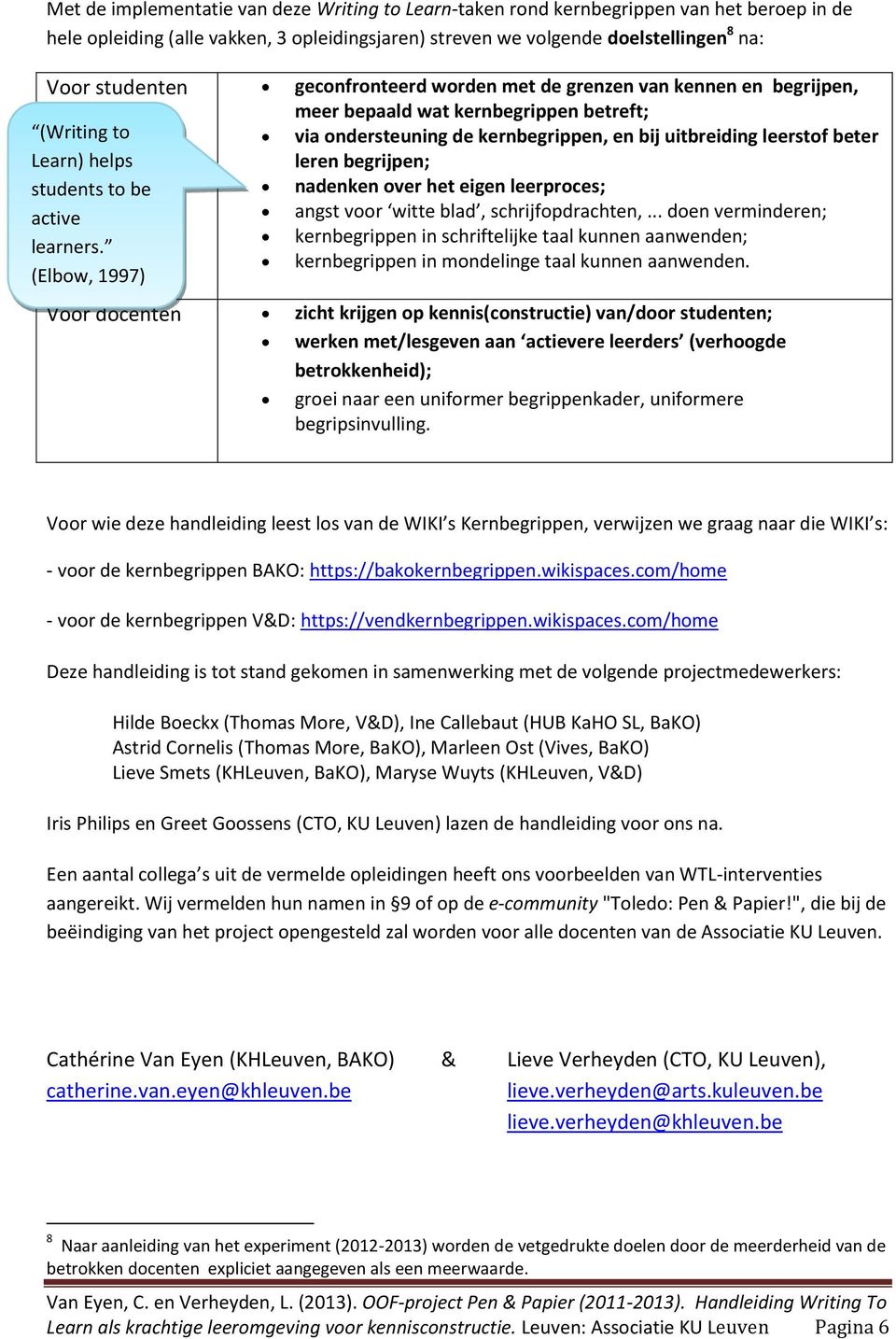 leren begrijpen; students to be nadenken over het eigen leerproces; active angst voor witte blad, schrijfopdrachten,... doen verminderen; kernbegrippen in schriftelijke taal kunnen aanwenden; learners.