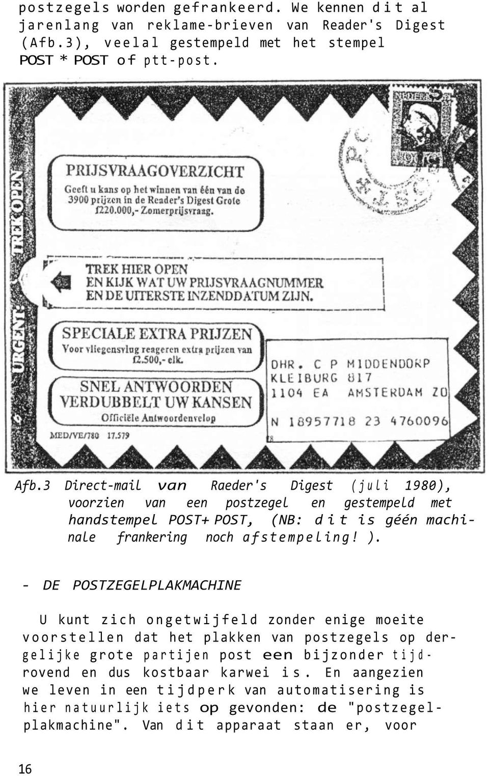 - DE POSTZEGELPLAKMACHINE U kunt zich ongetwijfeld zonder enige moeite voorstellen dat het plakken van postzegels op dergelijke grote partijen post een bijzonder tijdrovend en