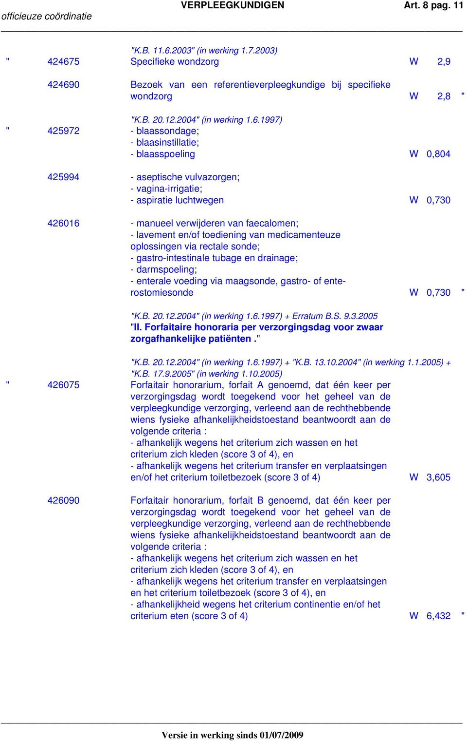 aseptische vulvazorgen; - vagina-irrigatie; - aspiratie luchtwegen W 0,730 426016 - manueel verwijderen van faecalomen; - lavement en/of toediening van medicamenteuze oplossingen via rectale sonde; -