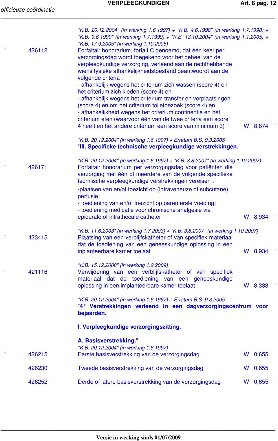 2005) " 426112 Forfaitair honorarium, forfait C genoemd, dat één keer per verzorgingsdag wordt toegekend voor het geheel van de verpleegkundige verzorging, verleend aan de rechthebbende wiens fysieke