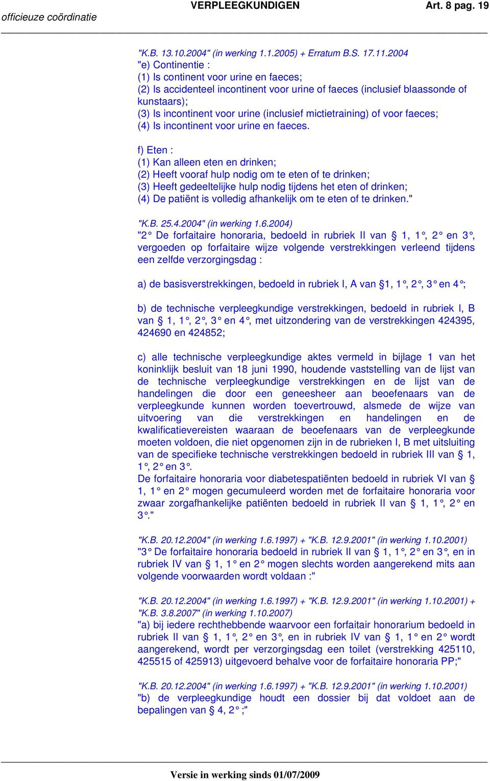 mictietraining) of voor faeces; (4) Is incontinent voor urine en faeces.