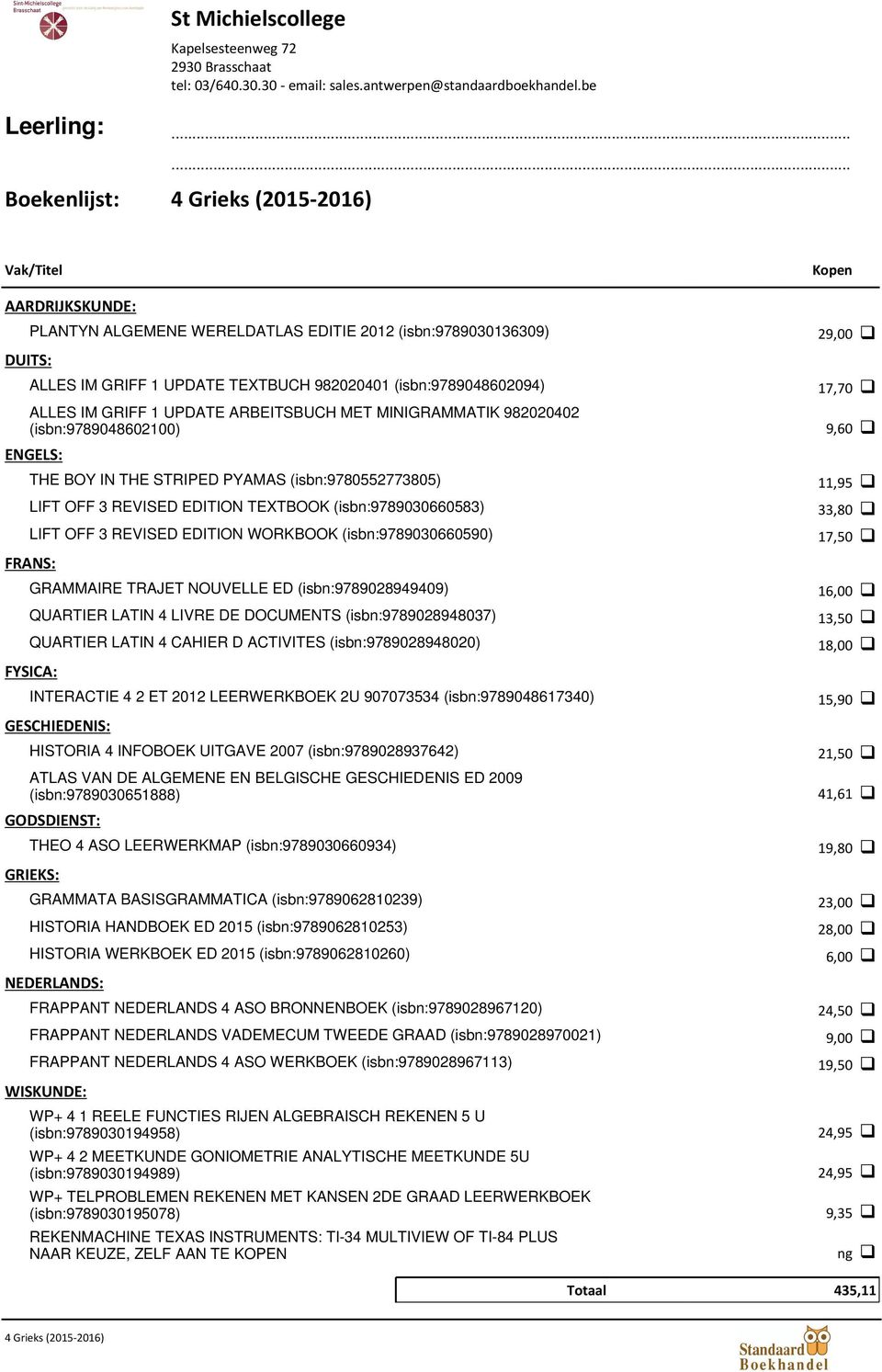 QUARTIER LATIN 4 CAHIER D ACTIVITES (isbn:9789028948020) FYSICA: INTERACTIE 4 2 ET 2012 LEERWERKBOEK 2U 907073534 (isbn:9789048617340) HISTORIA 4 INFOBOEK UITGAVE 2007 (isbn:9789028937642)