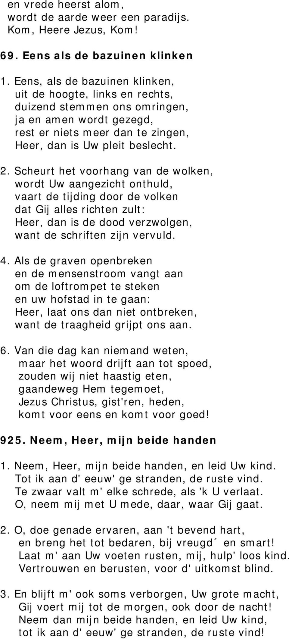 Scheurt het voorhang van de wolken, wordt Uw aangezicht onthuld, vaart de tijding door de volken dat Gij alles richten zult: Heer, dan is de dood verzwolgen, want de schriften zijn vervuld. 4.