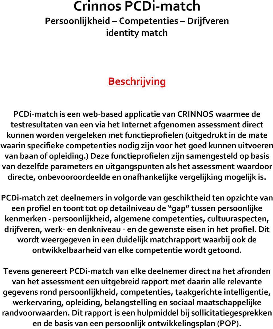 ) Deze functieprofielen zijn samengesteld op basis van dezelfde parameters en uitgangspunten als het assessment waardoor directe, onbevooroordeelde en onafhankelijke vergelijking mogelijk is.